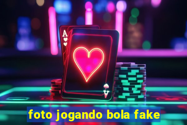 foto jogando bola fake